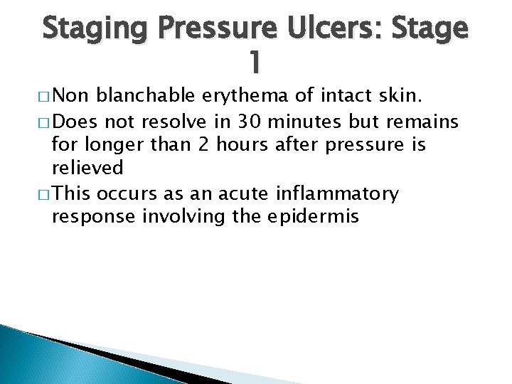 Staging Pressure Ulcers: Stage 1 � Non blanchable erythema of intact skin. � Does