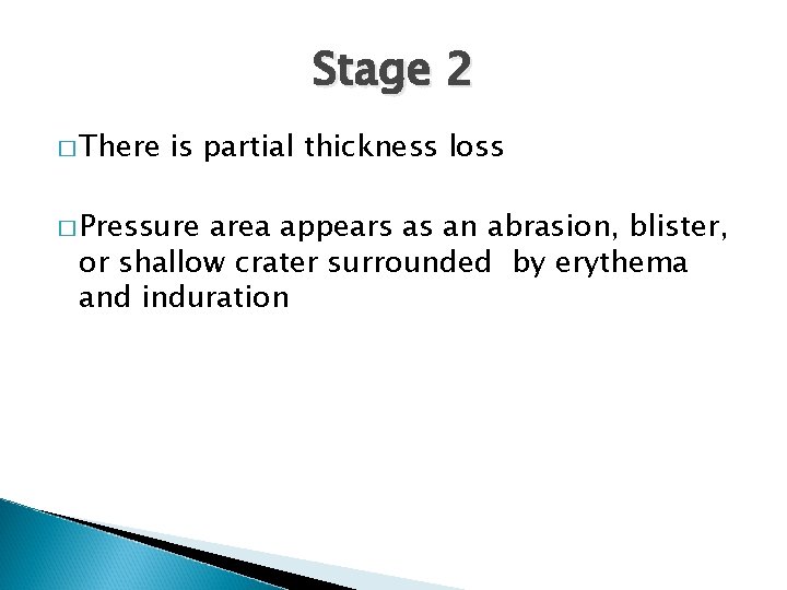 Stage 2 � There is partial thickness loss � Pressure area appears as an