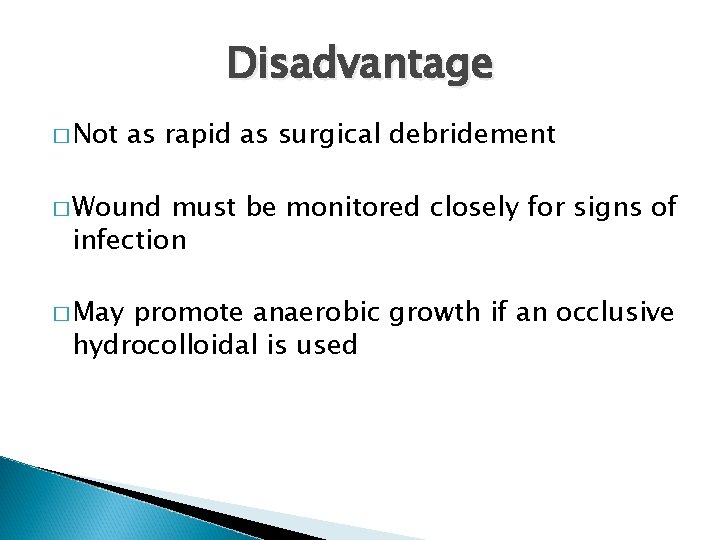 Disadvantage � Not as rapid as surgical debridement � Wound must be monitored closely