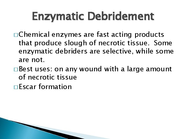 Enzymatic Debridement � Chemical enzymes are fast acting products that produce slough of necrotic