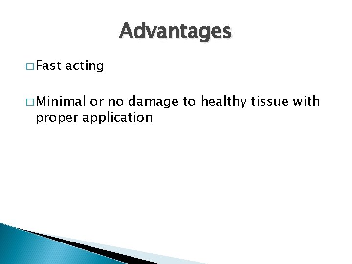 Advantages � Fast acting � Minimal or no damage to healthy tissue with proper