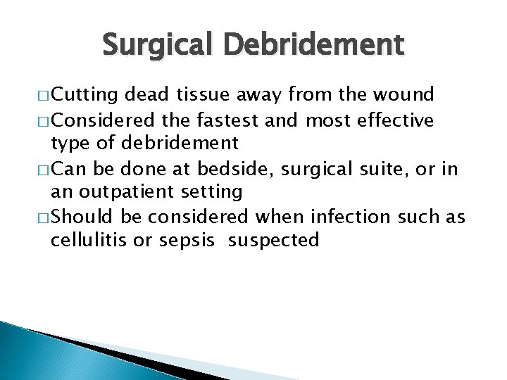 Surgical Debridement � Cutting dead tissue away from the wound � Considered the fastest