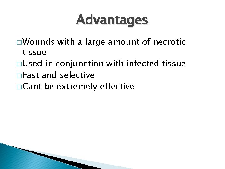 Advantages � Wounds with a large amount of necrotic tissue � Used in conjunction