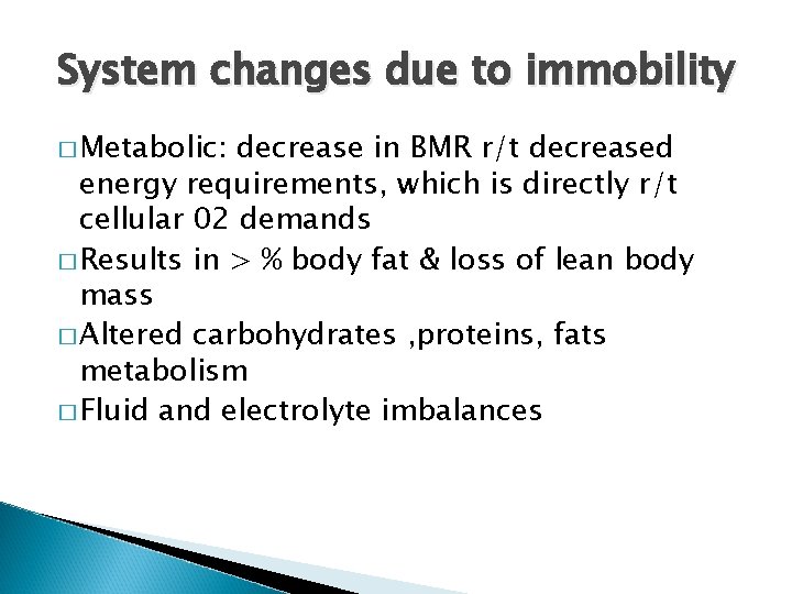 System changes due to immobility � Metabolic: decrease in BMR r/t decreased energy requirements,