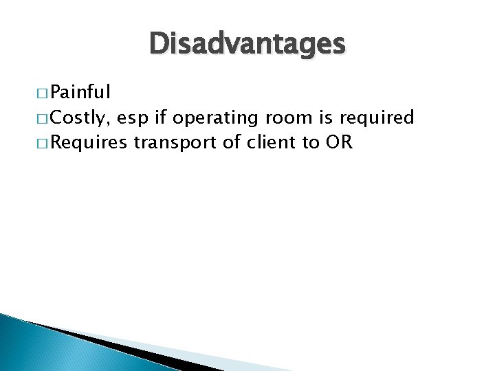 Disadvantages � Painful � Costly, esp if operating room is required � Requires transport