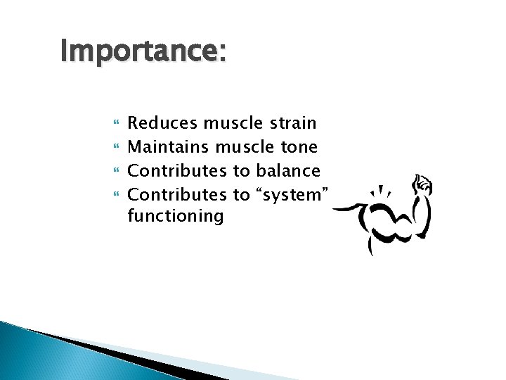 Importance: Reduces muscle strain Maintains muscle tone Contributes to balance Contributes to “system” functioning