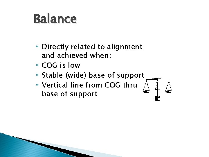 Balance Directly related to alignment and achieved when: COG is low Stable (wide) base