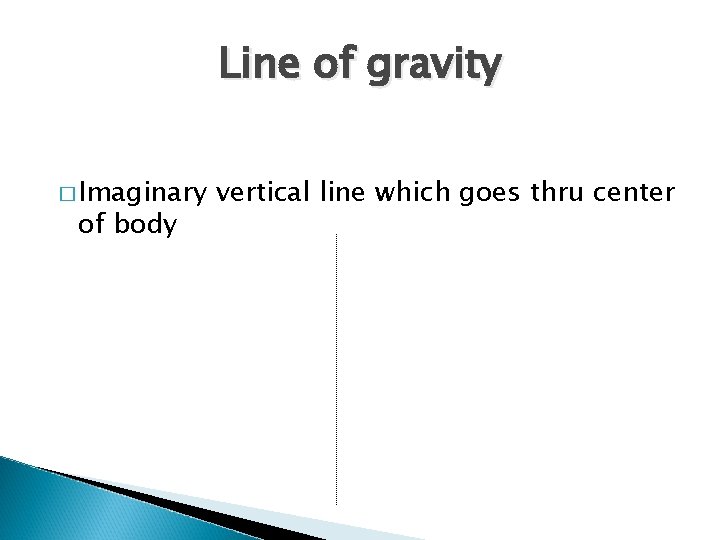 Line of gravity � Imaginary of body vertical line which goes thru center 