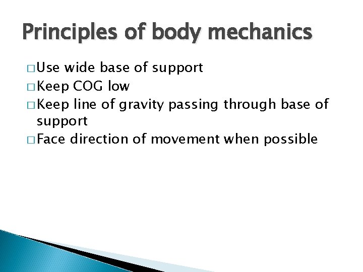 Principles of body mechanics � Use wide base of support � Keep COG low