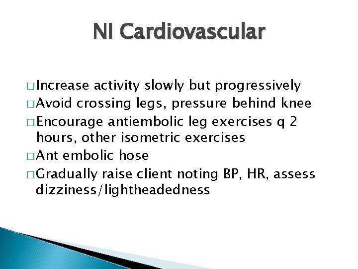 NI Cardiovascular � Increase activity slowly but progressively � Avoid crossing legs, pressure behind