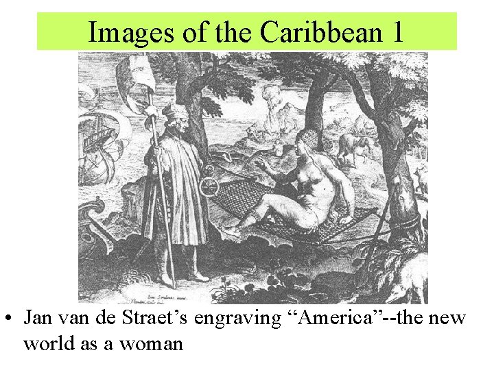 Images of the Caribbean 1 • Jan van de Straet’s engraving “America”--the new world