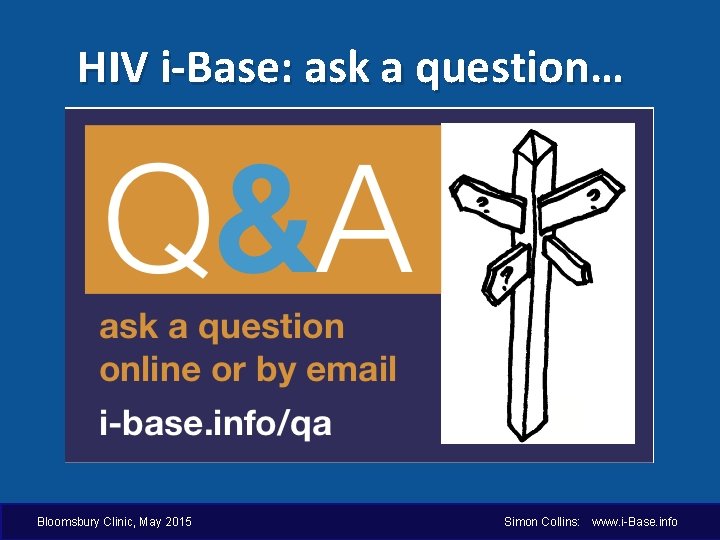 HIV i-Base: ask a question… Bloomsbury Clinic, May 2015 Simon Collins: www. i-Base. info