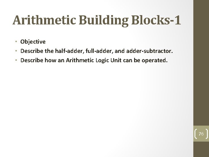Arithmetic Building Blocks-1 • Objective • Describe the half-adder, full-adder, and adder-subtractor. • Describe