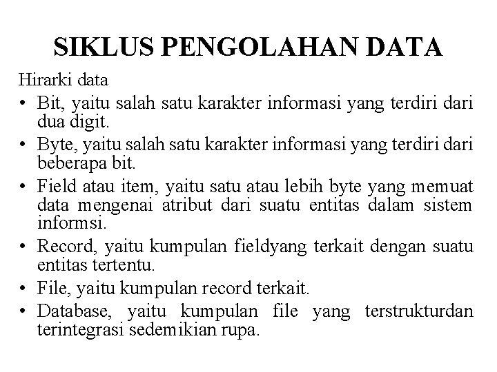 SIKLUS PENGOLAHAN DATA Hirarki data • Bit, yaitu salah satu karakter informasi yang terdiri