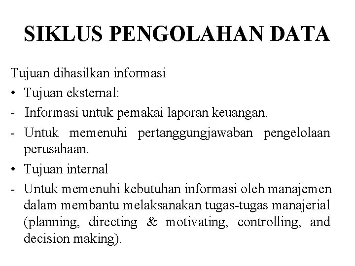 SIKLUS PENGOLAHAN DATA Tujuan dihasilkan informasi • Tujuan eksternal: - Informasi untuk pemakai laporan