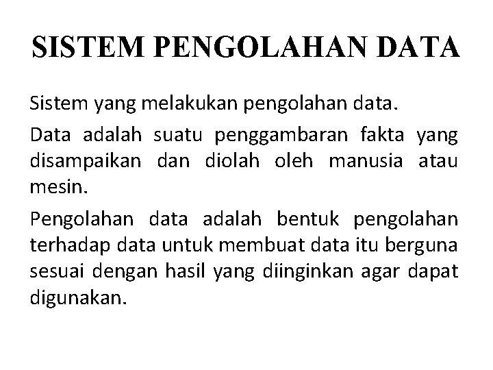 SISTEM PENGOLAHAN DATA Sistem yang melakukan pengolahan data. Data adalah suatu penggambaran fakta yang