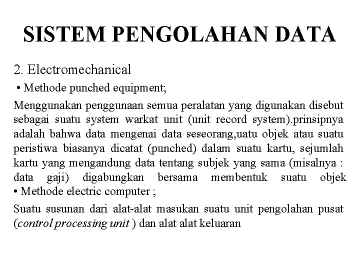 SISTEM PENGOLAHAN DATA 2. Electromechanical • Methode punched equipment; Menggunakan penggunaan semua peralatan yang