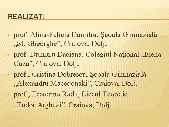 REALIZAT: • • prof. Alina-Felicia Dumitru, Școala Gimnazială „Sf. Gheorghe”, Craiova, Dolj; prof. Dumitru