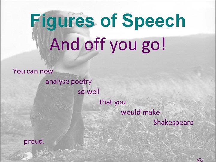 Figures of Speech And off you go! You can now analyse poetry so well