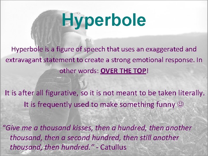 Hyperbole is a figure of speech that uses an exaggerated and extravagant statement to