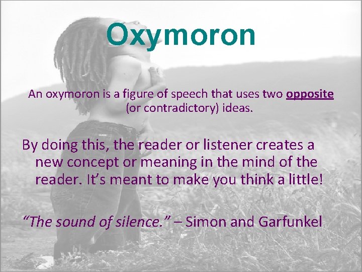 Oxymoron An oxymoron is a figure of speech that uses two opposite (or contradictory)