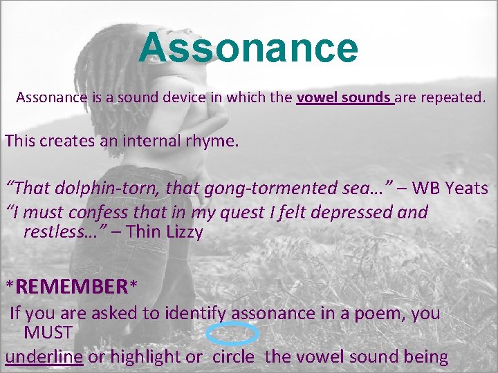 Assonance is a sound device in which the vowel sounds are repeated. This creates