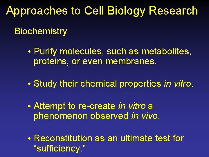 Approaches to Cell Biology Research Biochemistry • Purify molecules, such as metabolites, proteins, or