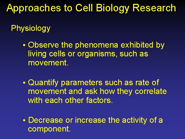 Approaches to Cell Biology Research Physiology • Observe the phenomena exhibited by living cells