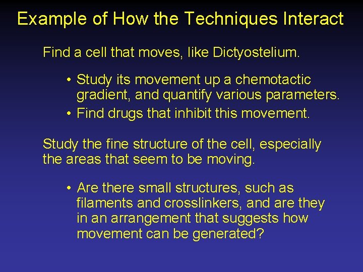 Example of How the Techniques Interact Find a cell that moves, like Dictyostelium. •