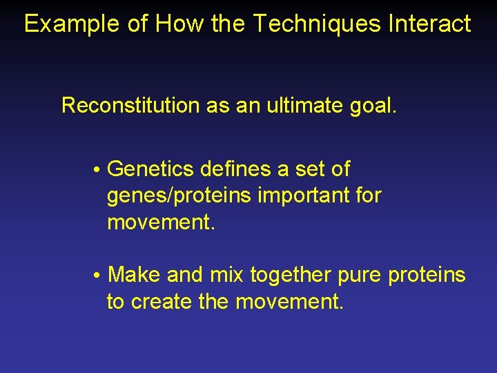 Example of How the Techniques Interact Reconstitution as an ultimate goal. • Genetics defines