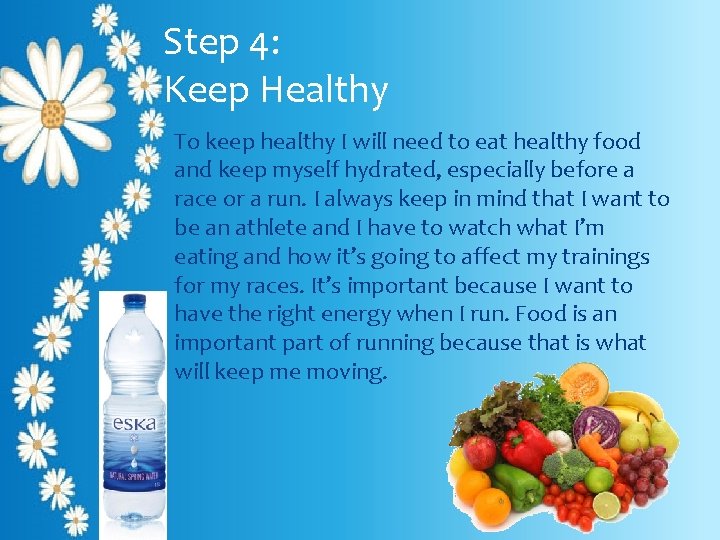 Step 4: Keep Healthy To keep healthy I will need to eat healthy food