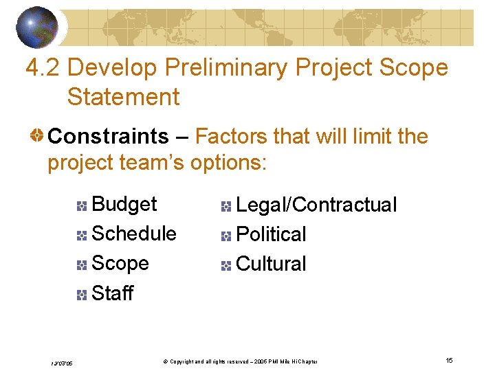 4. 2 Develop Preliminary Project Scope Statement Constraints – Factors that will limit the
