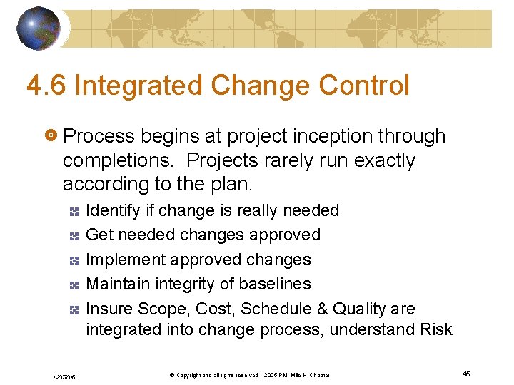 4. 6 Integrated Change Control Process begins at project inception through completions. Projects rarely