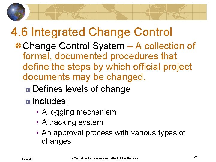 4. 6 Integrated Change Control System – A collection of formal, documented procedures that