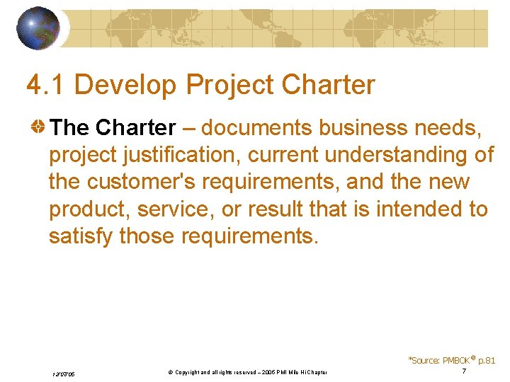 4. 1 Develop Project Charter The Charter – documents business needs, project justification, current