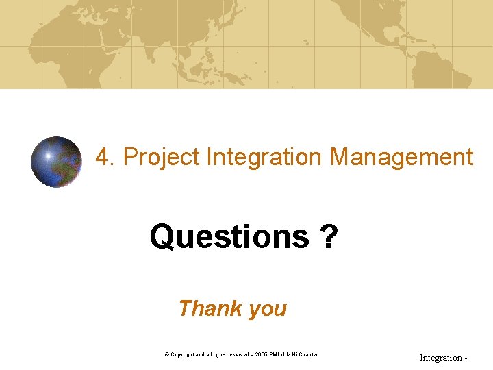 4. Project Integration Management Questions ? Thank you v. 2. © Copyright and all