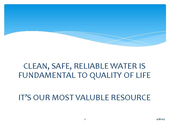 CLEAN, SAFE, RELIABLE WATER IS FUNDAMENTAL TO QUALITY OF LIFE IT’S OUR MOST VALUBLE