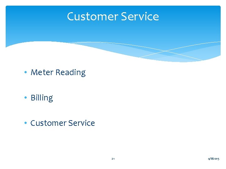 Customer Service • Meter Reading • Billing • Customer Service 21 4/8/2015 