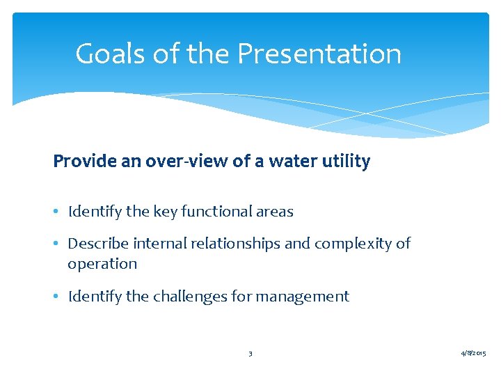 Goals of the Presentation Provide an over-view of a water utility • Identify the