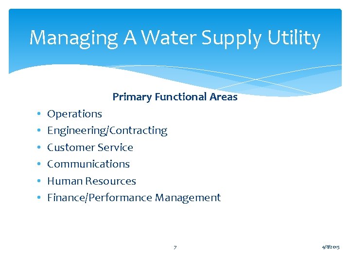 Managing A Water Supply Utility Primary Functional Areas • • • Operations Engineering/Contracting Customer