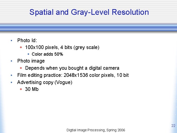 Spatial and Gray-Level Resolution • Photo Id: w 100 x 100 pixels, 4 bits