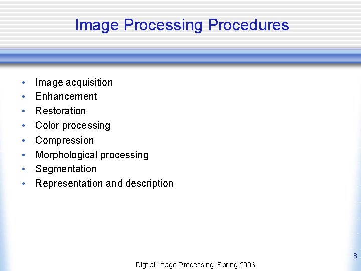 Image Processing Procedures • • Image acquisition Enhancement Restoration Color processing Compression Morphological processing