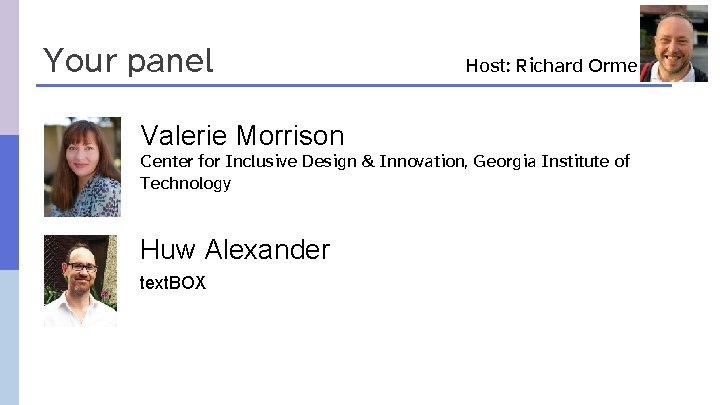 Your panel Valerie Morrison Host: Richard Orme Center for Inclusive Design & Innovation, Georgia