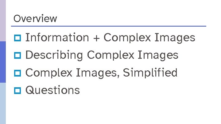 Overview Information + Complex Images p Describing Complex Images p Complex Images, Simplified p