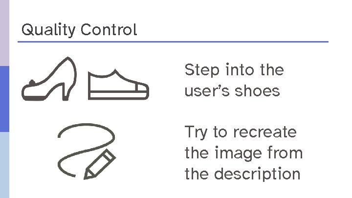Quality Control Step into the user’s shoes Try to recreate the image from the