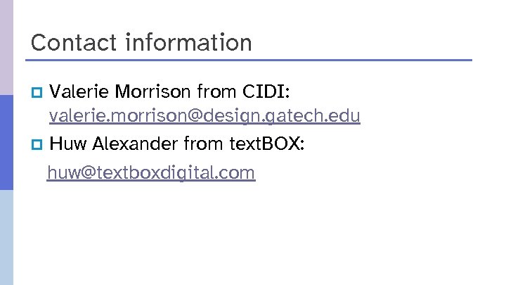 Contact information Valerie Morrison from CIDI: valerie. morrison@design. gatech. edu p Huw Alexander from