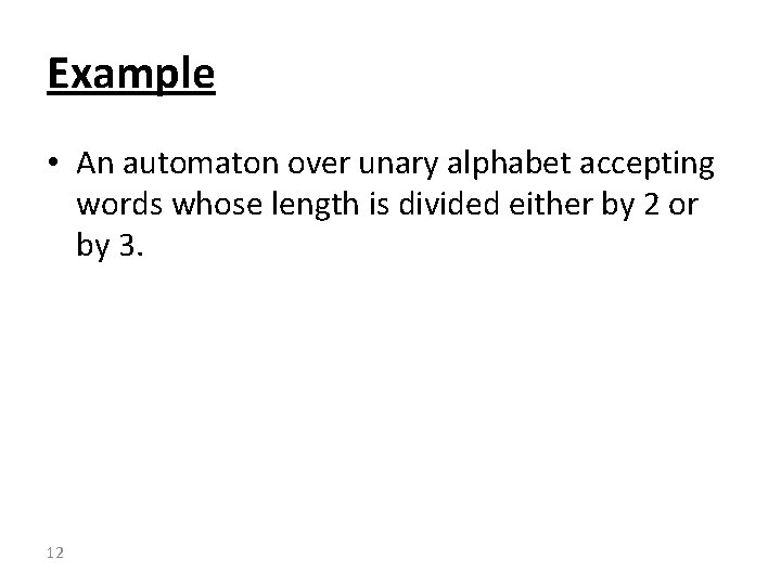 Example • An automaton over unary alphabet accepting words whose length is divided either