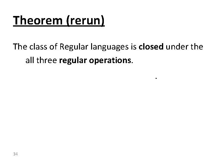 Theorem (rerun) The class of Regular languages is closed under the all three regular