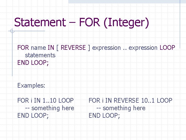 Statement – FOR (Integer) FOR name IN [ REVERSE ] expression. . expression LOOP
