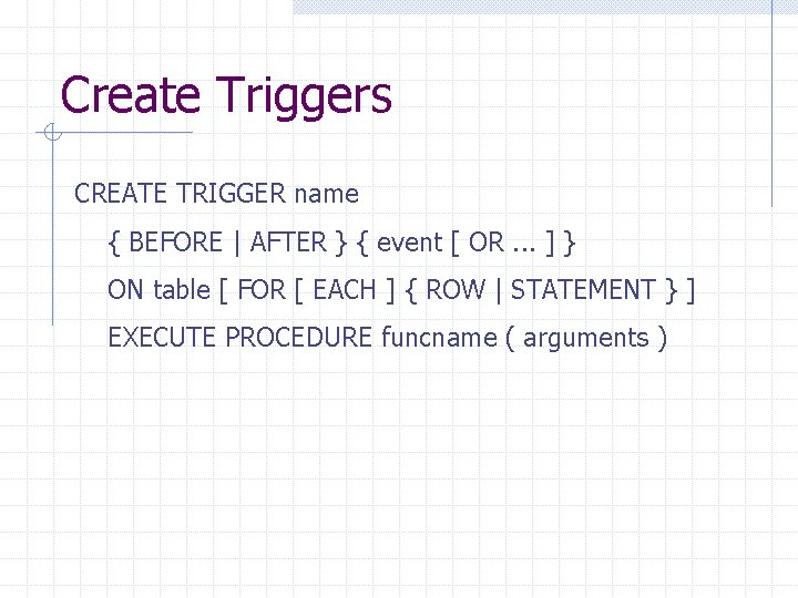 Create Triggers CREATE TRIGGER name { BEFORE | AFTER } { event [ OR.